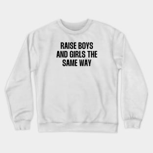 Raise boys and girls the same way quote Crewneck Sweatshirt